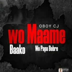 Wo Maame Baako Wo Papa Bebre By Oboy Cj Ft Sosket