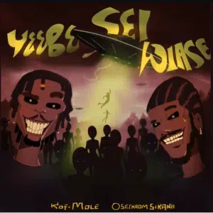 Kofi Mole Ft Oseikrom Sikanii - Yeebe Sei Wiase