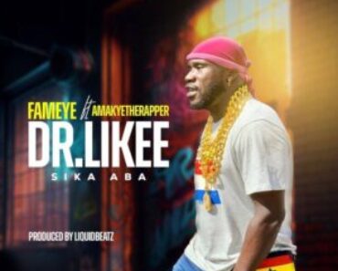 Fameye – Dr Likee (Sika Aba) Ft AmakyeTheRapper