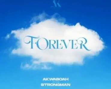 Akwaboah – Forever Ft Strongman