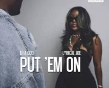 Efia Odo – Put ‘Em On Ft. Lyrical Joe