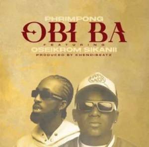 Phrimpong – Obi Ba Ft. Oseikrom Sikanii