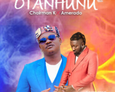 Chairman K – Otanhunu Ft. Amerado