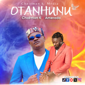 Chairman K – Otanhunu Ft. Amerado