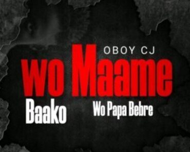 Wo Maame Baako Wo Papa Bebre By Oboy Cj Ft Sosket