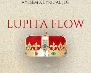 Ayesem Ft Lyrical Joe – Lupita Flow