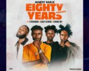 Andy Max – Eighty Years (Remix) Ft. Strongman, Kwame Nut, Banzy Banero