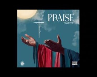 Fameye – Praise (You still dey bless Me) Fameye – Praise (You still dey bless Me)