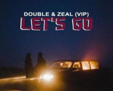 Double – Let’s Go Ft Zeal (VIP)