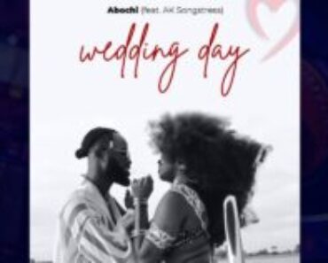 Abochi – Wedding Day Ft. AK Songstress