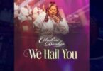 Celestine Donkor – We Hail You