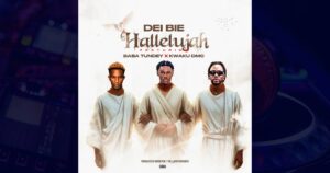 Dei bie – Hallelujah ft. Kwaku DMC & Baba Tundey