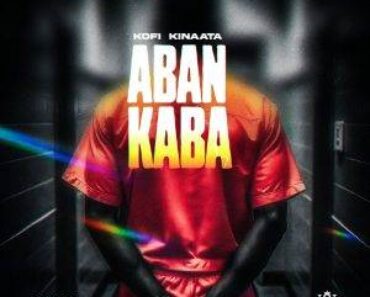 Kofi Kinaata – Aban Kaba Kofi Kinaata – Aban Kaba