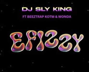DJ Sly King – Efizzy Ft Beeztrap KOTM & Wonda