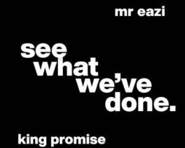 King Promise Ft Mr Eazi – See What We’ve Done