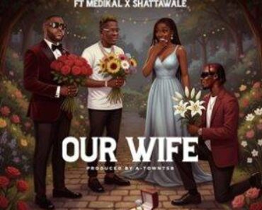 Dancegod Lloyd – Our Wife Ft Medikal & Shatta Wale