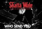 Shatta Wale - Who Send You