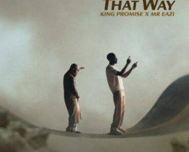 That Way by King Promise Ft Mr Eazi