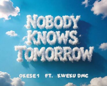 Okese1 – Nobody Knows Tomorrow Ft. Kweku DMC
