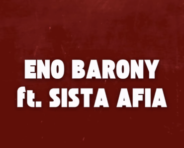Eno Barony Ft Sista Afia – Big Girls