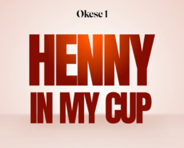 Okese1 – Henny In My Cup